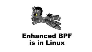 Enhanced BPF
is in Linux
 