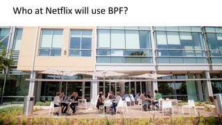 Who	at	NeRlix	will	use	BPF?	
 