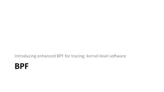 Enhanced	BPF	
aka	eBPF	or	just	"BPF"	
Alexei	Starovoitov,	2014+	
10	x	64-bit	registers	
maps	(hashes)	
ac:ons	
 