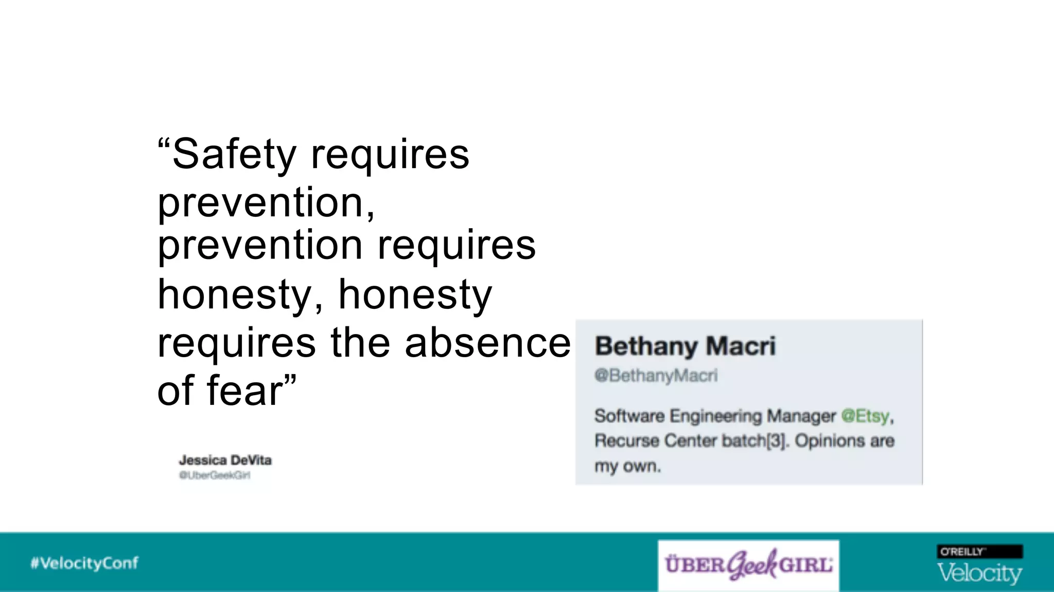 “Safety requires
prevention,
prevention requires
honesty, honesty
requires the absence
of fear”
 