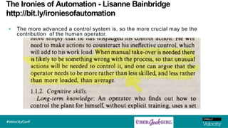 The Ironies of Automation - Lisanne Bainbridge
http://bit.ly/ironiesofautomation
▪ The more advanced a control system is, so the more crucial may be the
contribution of the human operator.
 