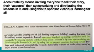 Accountability means inviting everyone to tell their story,
their “account” then systematizing and distributing the
lessons in it, and using this to sponsor vicarious learning for
all
 