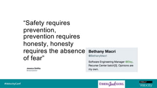 “Safety requires
prevention,
prevention requires
honesty, honesty
requires the absence
of fear”
 