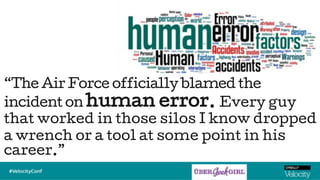“The Air Force officially blamed the
incident on human error. Every guy
that worked in those silos I know dropped
a wrench or a tool at some point in his
career.”
 