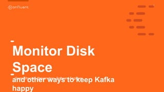 1
Monitor Disk
Space
and other ways to keep Kafka
happy
Gwen Shapira, @gwenshap, Software Engineer
 