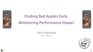 Arun Kejariwal
(@arun_kejariwal)
1
Finding Bad Apples Early:  
Minimizing Performance Impact
 