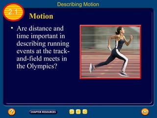 Describing Motion
2.1
      Motion
• Are distance and
  time important in
  describing running
  events at the track-
  and-field meets in
  the Olympics?
 