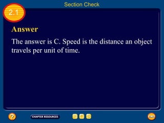 2.1 Answer The answer is C. Speed is the distance an object travels per unit of time.  Section Check 