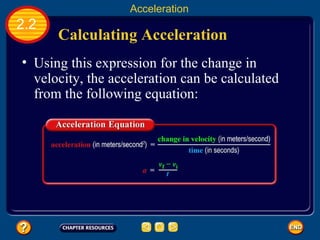 Calculating Acceleration   Using this expression for the change in velocity, the acceleration can be calculated from the following equation:   2.2 Acceleration 