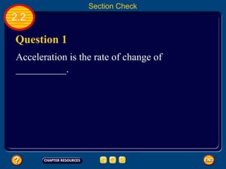 2.2 Question 1 Acceleration is the rate of change of __________. Section Check 