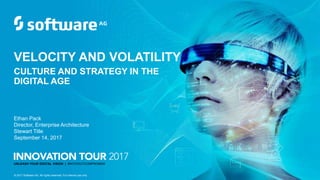 UNLEASH YOUR DIGITAL VISION | #WITHOUTCOMPROMISE
Ethan Pack
Director, Enterprise Architecture
Stewart Title
September 14, 2017
© 2017 Software AG. All rights reserved. For internal use only
VELOCITY AND VOLATILITY
CULTURE AND STRATEGY IN THE
DIGITAL AGE
 