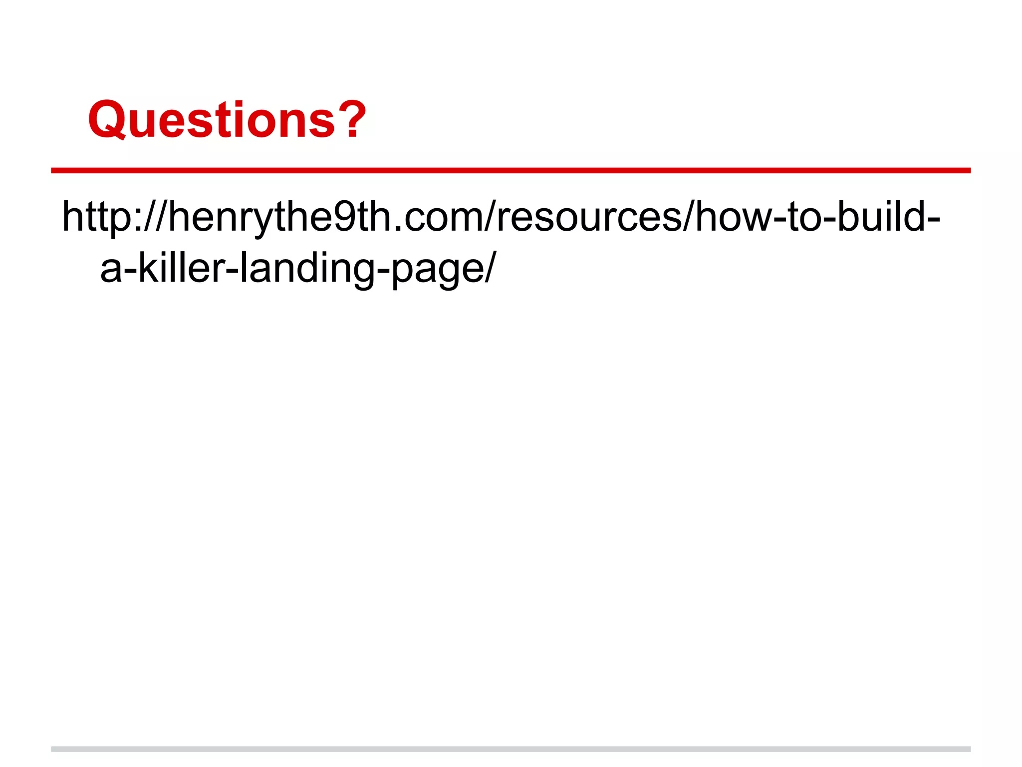 Questions?
http://henrythe9th.com/resources/how-to-build-
  a-killer-landing-page/
 
