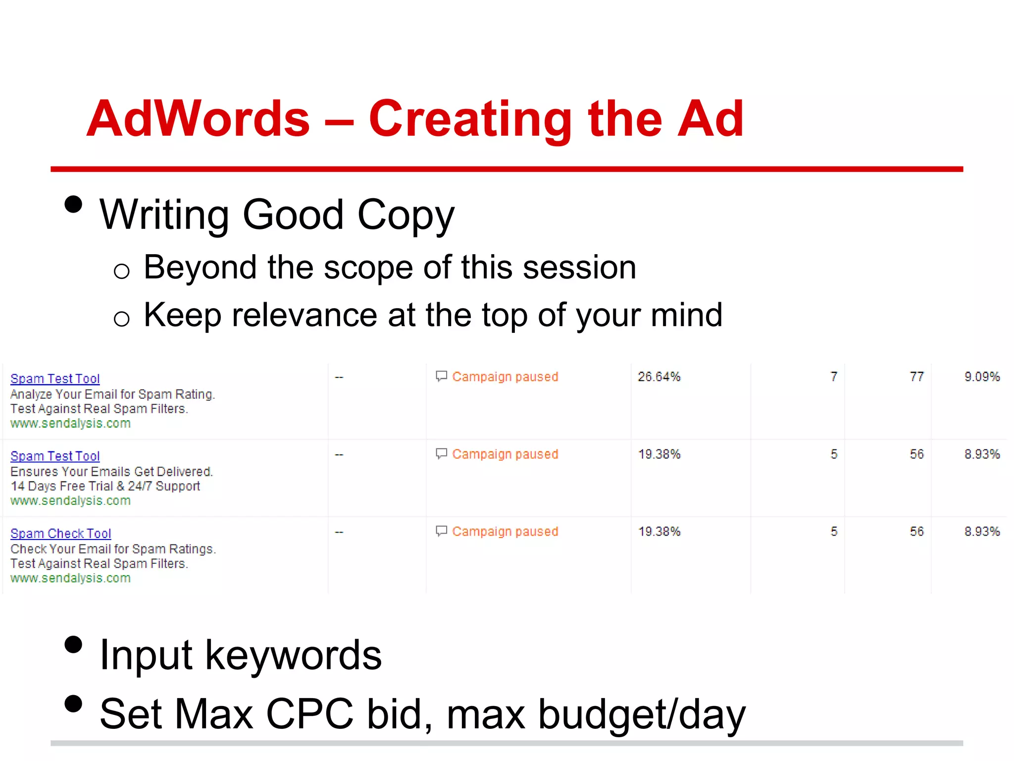 AdWords – Creating the Ad
• Writing Good Copy
  o Beyond the scope of this session
  o Keep relevance at the top of your mind




• Input keywords
• Set Max CPC bid, max budget/day
 