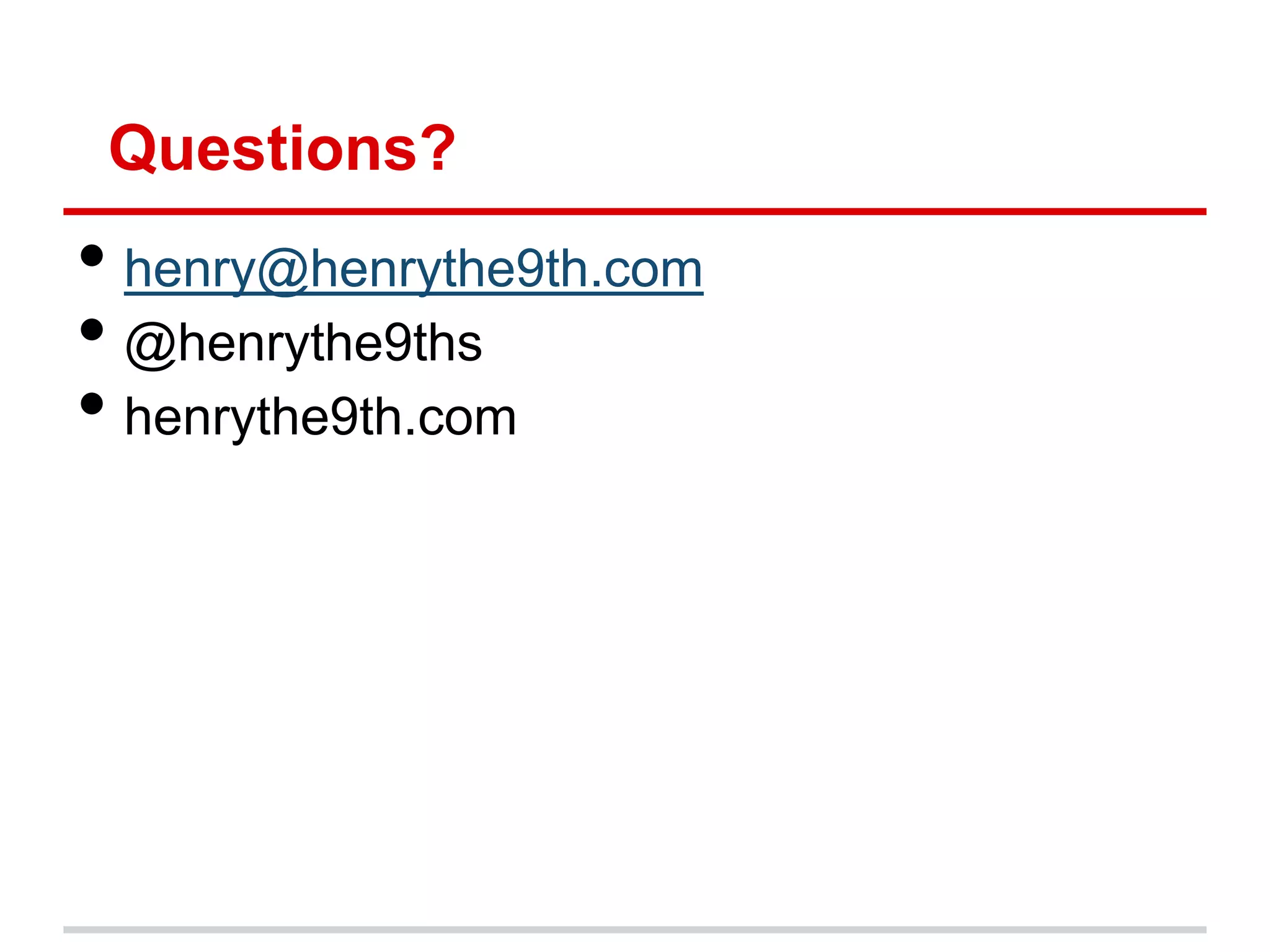 Questions?
• henry@henrythe9th.com
• @henrythe9ths
• henrythe9th.com
 