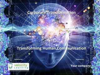 Corporate Transformation

Transforming Human Communication
Delivered by:

Prepared for:

Your company

 