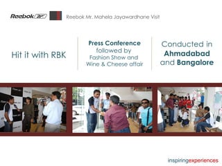 Reebok Mr. Mahela Jayawardhane Visit Press Conference  followed by  Fashion Show and  Wine & Cheese affair Conducted   in   Ahmadabad  and  Bangalore Hit it with RBK inspiring experiences 