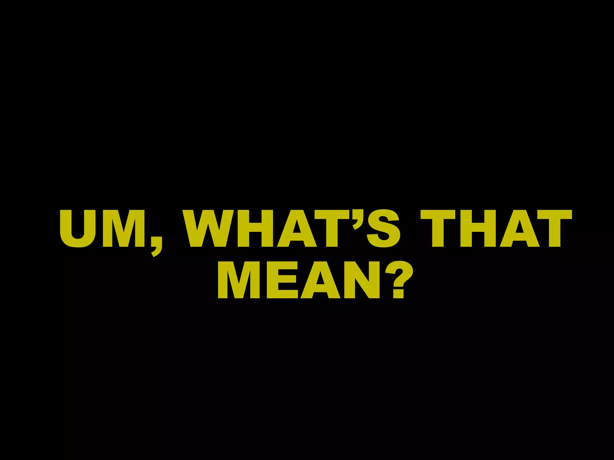 UM, WHAT’S THAT MEAN? 