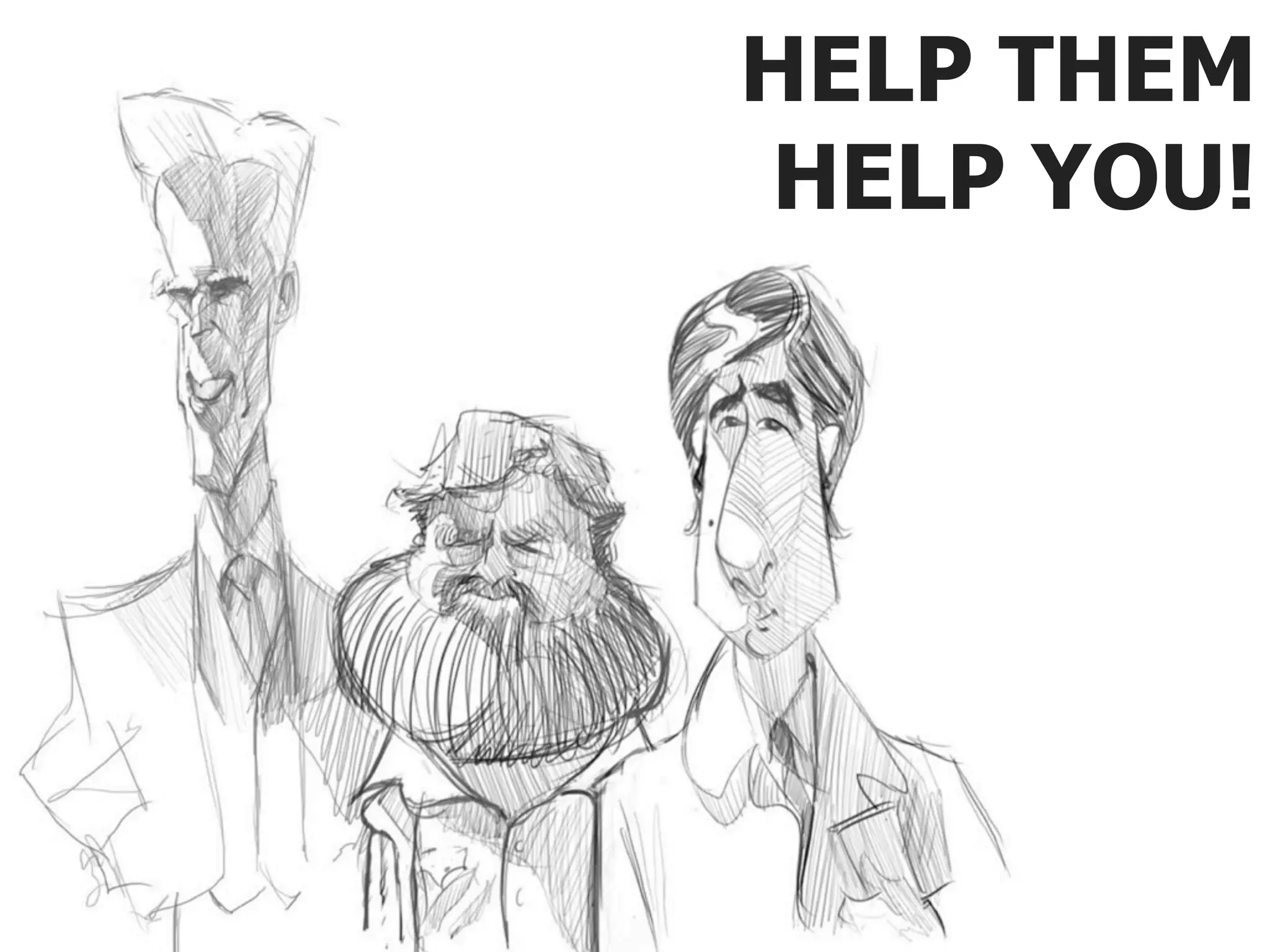 HELP THEM HELP YOU! 