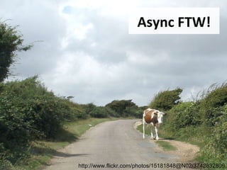Async FTW! http://www.flickr.com/photos/15181848@N02/3742832809 