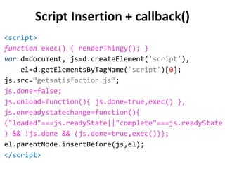 Script Insertion + callback() <ul><li><script> </li></ul><ul><li>function  exec() { renderThingy(); } </li></ul><ul><li>va...