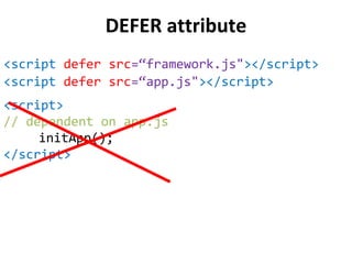 DEFER attribute <ul><li><script  defer   src =“framework.js&quot; ></script> </li></ul><script  defer   src =“app.js&quot;...