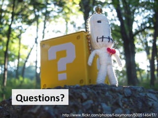 Questions? http://www.flickr.com/photos/f-oxymoron/5005146417/ 