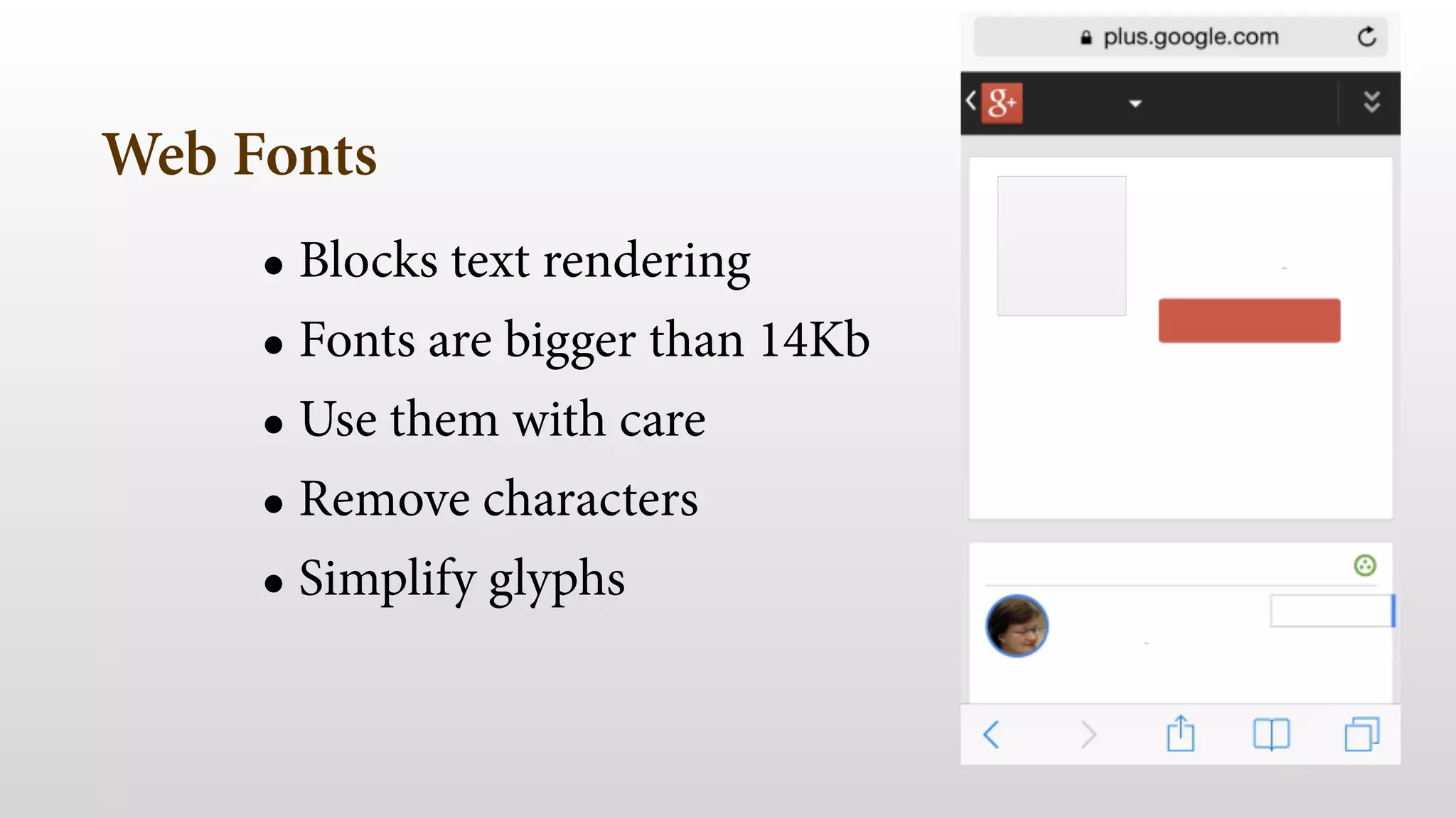 Web Fonts 
• Blocks text rendering 
• Fonts are bigger than 14Kb 
• Use them with care 
• Remove characters 
• Simplify glyphs 
ATF 
 