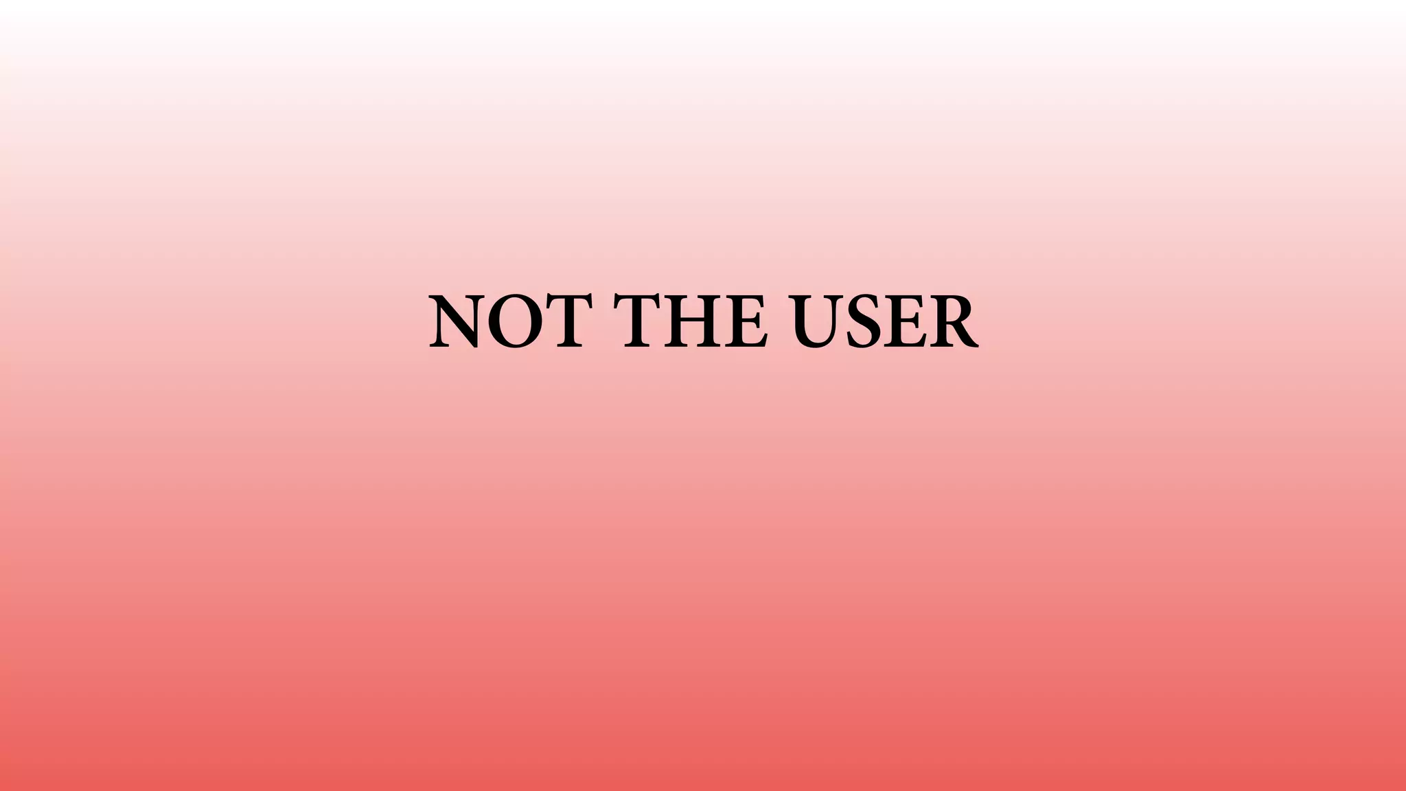 NOT THE USER 
 