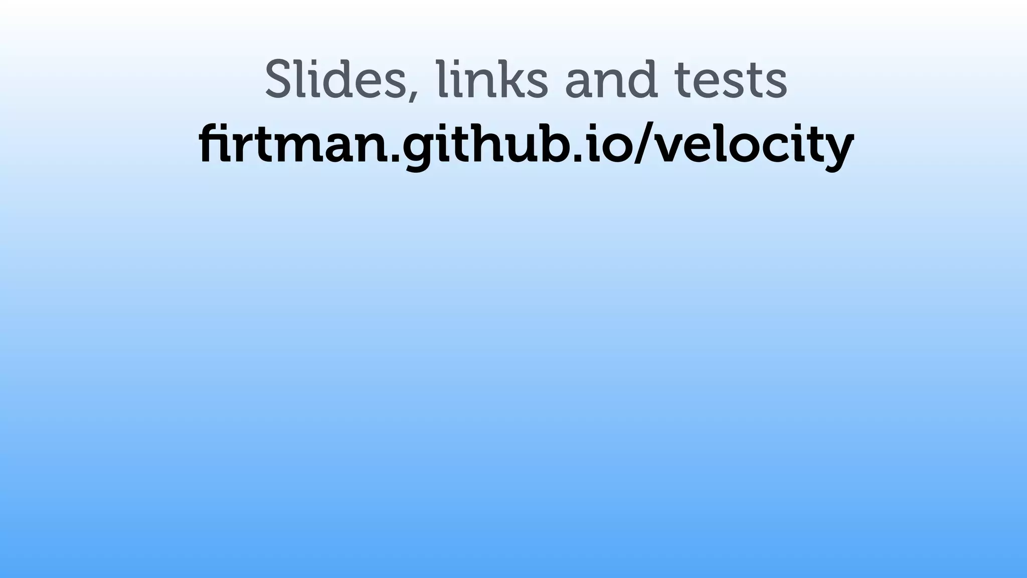 Slides, links and tests 
firtman.github.io/velocity 
 