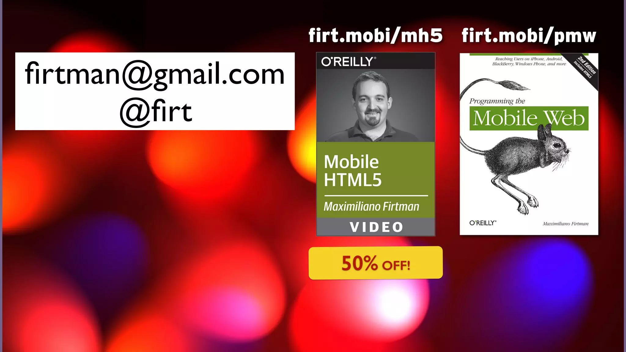 you can reach a good experience 
firtman@gmail.com 
@firt 
firt.mobi/mh5 firt.mobi/pmw 
50% OFF! 
