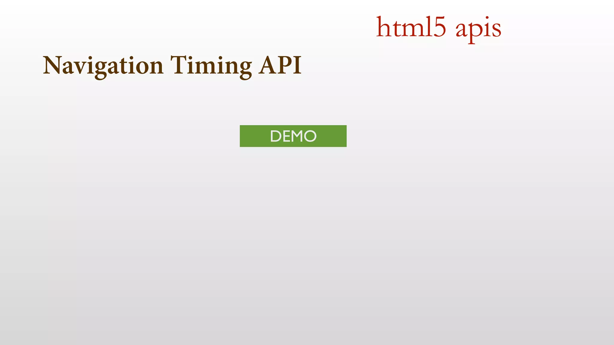 Navigation Timing API 
html5 apis 
DEMO 
 