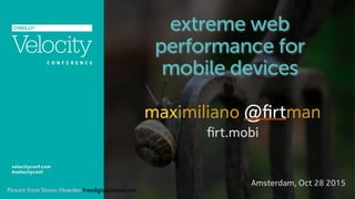 Picture from Simon Howden freedigitalphotos.net!
extreme web
performance for
mobile devices
maximiliano @ﬁrtman
ﬁrt.mobi
Amsterdam, Oct 28 2015
 