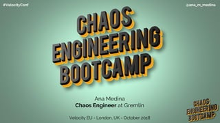 #VelocityConf @ana_m_medina
Ana Medina
Chaos Engineer at Gremlin
Velocity EU - London, UK - October 2018
 
