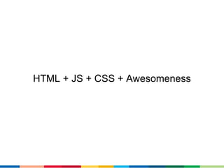 HTML + JS + CSS + Awesomeness
 