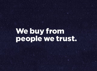 We buy from
people we trust.
 