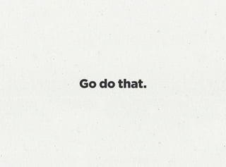 Go do that.
 