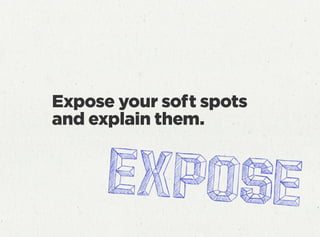 Expose your soft spots
and explain them.
 