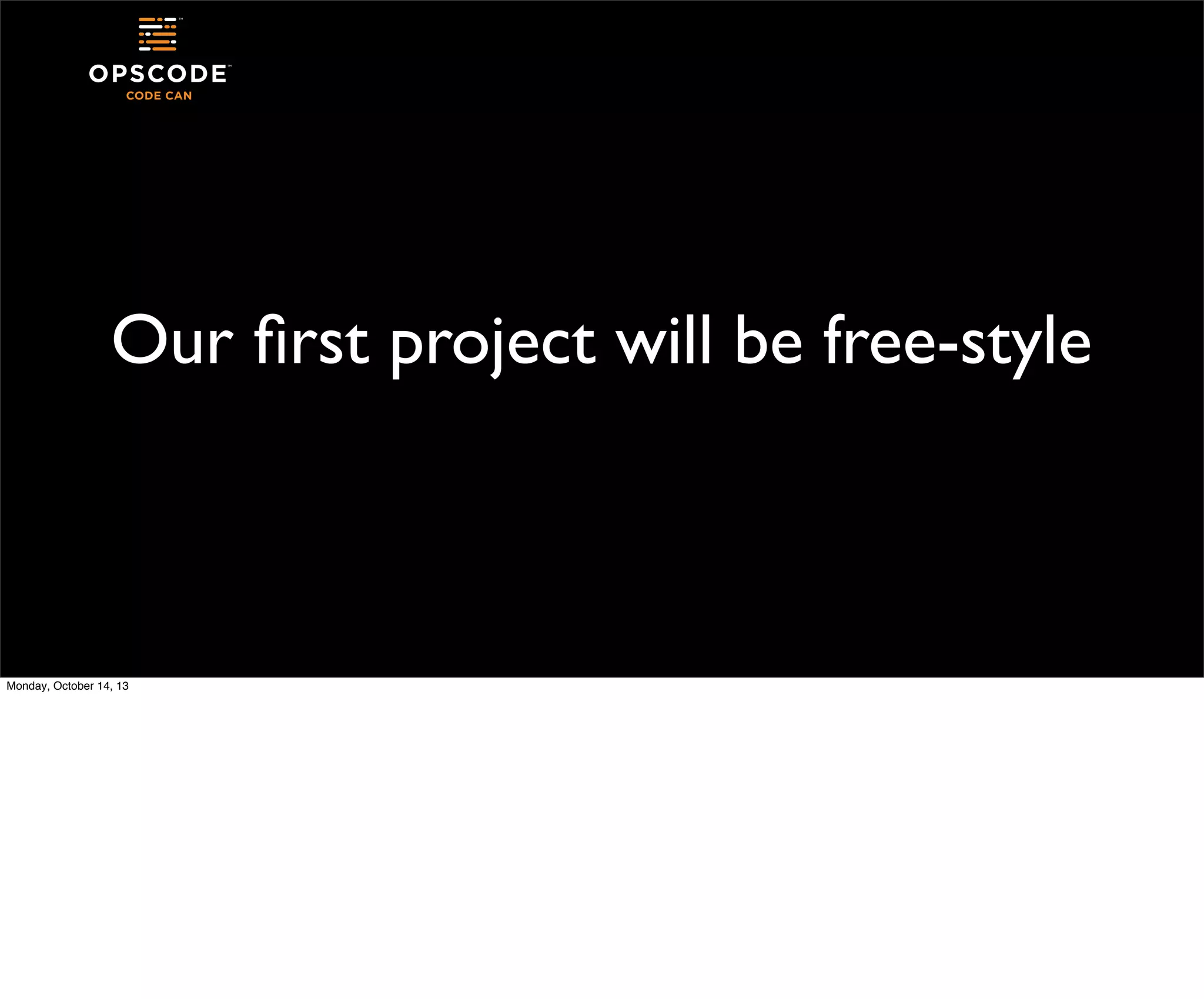 Our ﬁrst project will be free-style

Monday, October 14, 13

 