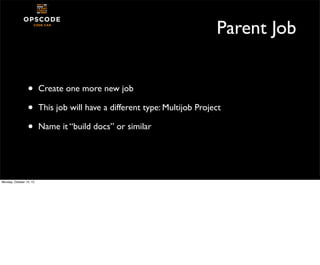 Parent Job
•
•
•

Monday, October 14, 13

Create one more new job
This job will have a different type: Multijob Project
Na...