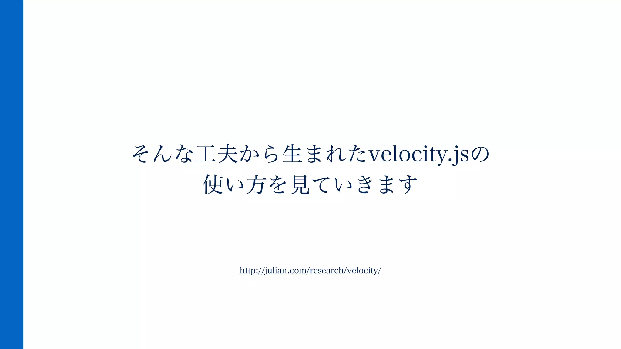 そんな工夫から生まれたvelocity.jsの
使い方を見ていきます
!
!
http://julian.com/research/velocity/
 