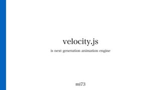 velocity.js
is next generation animation engine
mi73
 