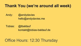 Thank You (we’re around all week)
Andy:

@andydavies
hello@andydavies.me

Tobias:

@tbaldauf
kontakt@tobias-baldauf.de

Office Hours: 12:30 Thursday

 