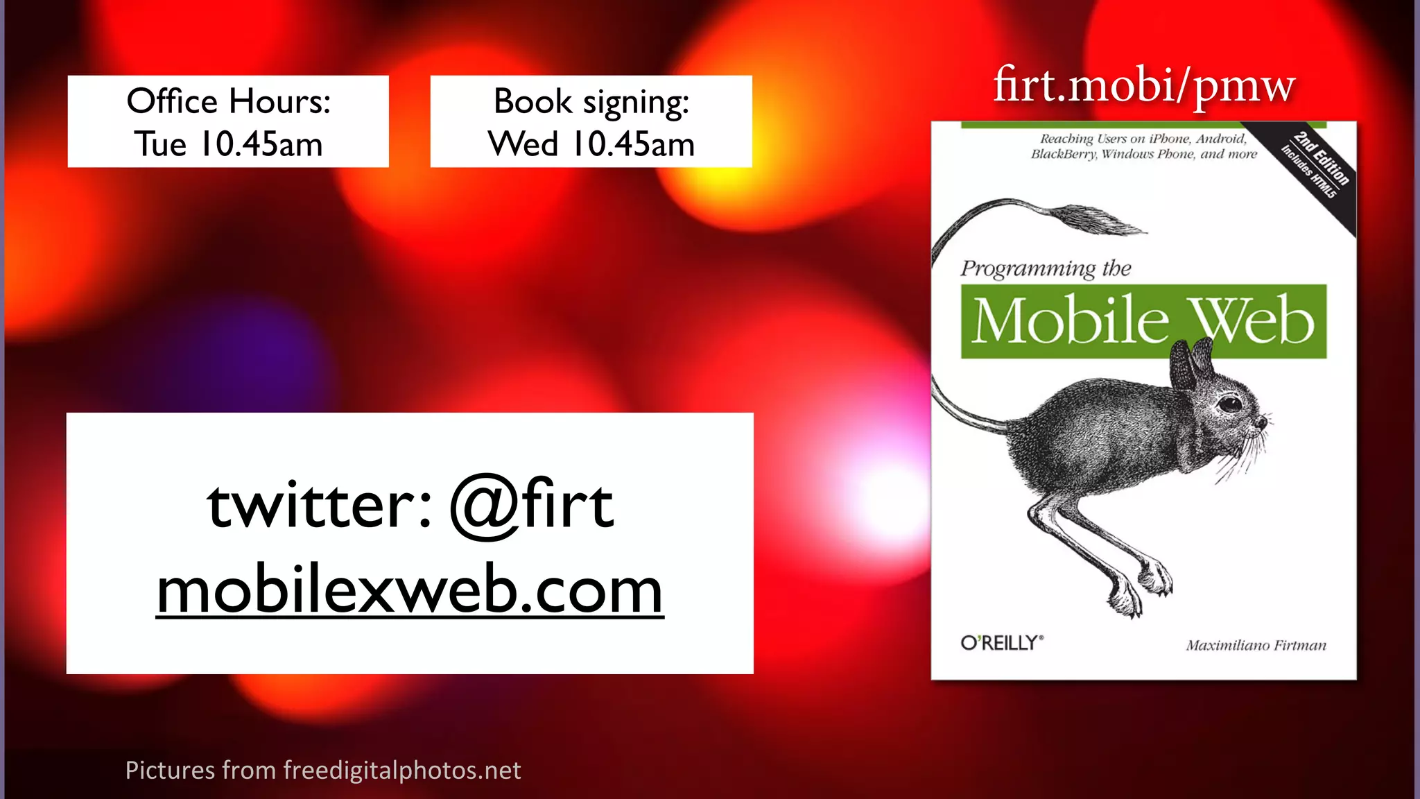 you can reach a good experience 
Book signing: firt.mobi/pmw 
Wed 10.45am 
Office Hours: 
Tue 10.45am 
twitter: @firt 
mobilexweb.com 
Pictures)from)freedigitalphotos.net) 
