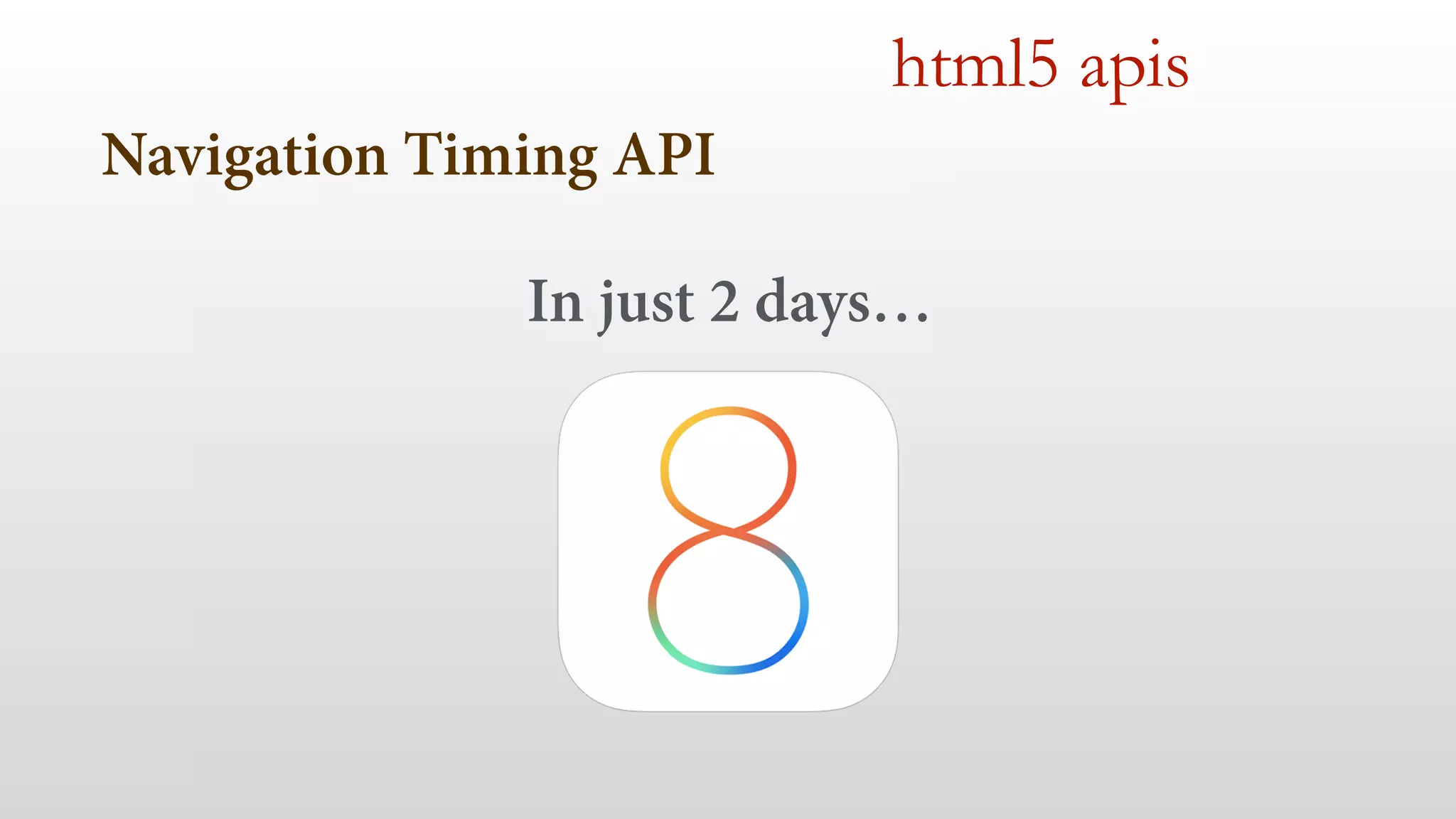 Navigation Timing API 
html5 apis 
In just 2 days… 
 