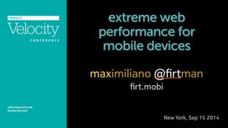 extreme web 
performance for 
mobile devices 
maximiliano @firtman 
firt.mobi 
New York, Sep 15 2014 
 