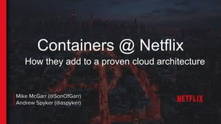 Containers @ Netflix
How they add to a proven cloud architecture
 