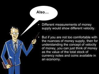 <ul><li>Different measurements of money supply would show different velocity. </li></ul><ul><li>But if you are not too com...