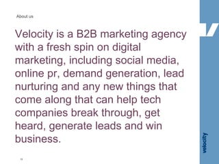 About us Velocity is a B2B marketing agency with a fresh spin on digital marketing, including social media, online pr, dem...