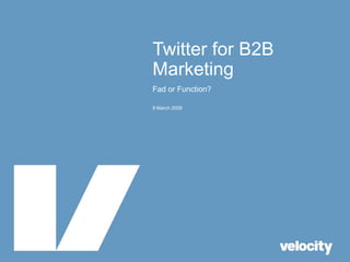 Twitter for B2B Marketing Fad or Function? 9 March 2009 