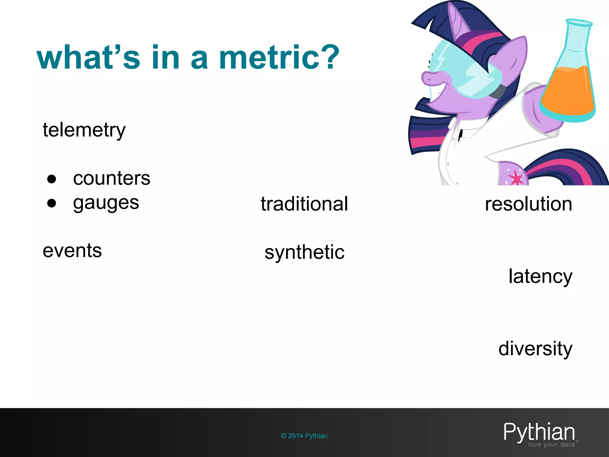 what’s in a metric?
© 2014 Pythian
resolution
latency
diversity
telemetry
● counters
● gauges
events
traditional
synthetic
 